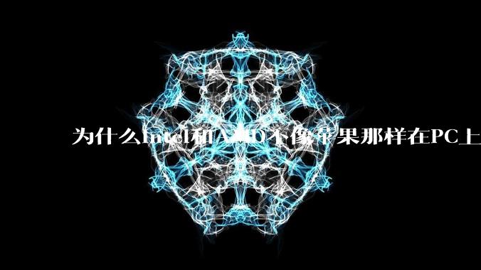 为什么Intel和AMD不像苹果那样在PC上搞SoC?